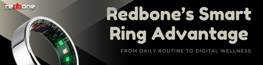From Daily Routine to Digital Wellness – Redbone’s Smart Ring Advantage